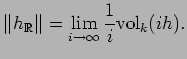 $\displaystyle \Vert h_{\mathbb{R}}\Vert = \lim\limits_{i\rightarrow\infty} \frac{1}{i} \vol _k (i h).$