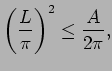 $\displaystyle \left(\frac{L}{\pi} \right)^2\leq \frac{A}{2\pi},$