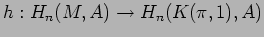 $\displaystyle h: H_n({M},A)\to H_n(K(\pi,1),A)
$