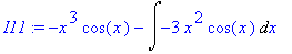 I11 := -x^3*cos(x)-Int(-3*x^2*cos(x),x)