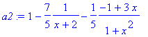 a2 := 1-7/5*1/(x+2)-1/5*(-1+3*x)/(1+x^2)