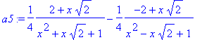 a5 := 1/4*(2+x*sqrt(2))/(x^2+x*sqrt(2)+1)-1/4*(-2+x...