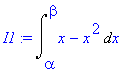 I1 := Int(x-x^2,x = alpha .. beta)