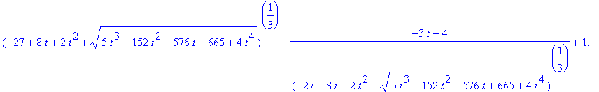 (-27+8*t+2*t^2+(5*t^3-152*t^2-576*t+665+4*t^4)^(1/2))^(1/3)-(-3*t-4)/(-27+8*t+2*t^2+(5*t^3-152*t^2-576*t+665+4*t^4)^(1/2))^(1/3)+1, -1/2*(-27+8*t+2*t^2+(5*t^3-152*t^2-576*t+665+4*t^4)^(1/2))^(1/3)+1/2*...