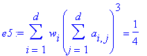e5 := sum(w[i]*sum(a[i,j],j = 1 .. d)^3,i = 1 .. d) = 1/4