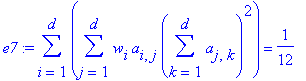 e7 := sum(sum(w[i]*a[i,j]*sum(a[j,k],k = 1 .. d)^2,j = 1 .. d),i = 1 .. d) = 1/12