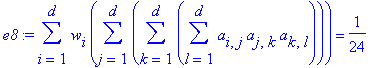 e8 := sum(w[i]*sum(sum(sum(a[i,j]*a[j,k]*a[k,l],l = 1 .. d),k = 1 .. d),j = 1 .. d),i = 1 .. d) = 1/24