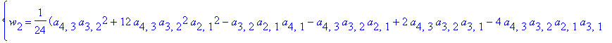 {w[2] = 1/24*(a[4,3]*a[3,2]^2+12*a[4,3]*a[3,2]^2*a[2,1]^2-a[3,2]*a[2,1]*a[4,1]-a[4,3]*a[3,2]*a[2,1]+2*a[4,3]*a[3,2]*a[3,1]-4*a[4,3]*a[3,2]*a[2,1]*a[3,1]+a[3,1]*a[4,2]*a[2,1]+a[4,3]*a[3,1]^2-4*a[4,3]*a[...