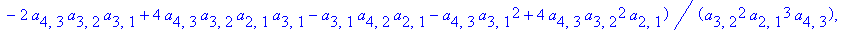 {w[2] = 1/24*(a[4,3]*a[3,2]^2+12*a[4,3]*a[3,2]^2*a[2,1]^2-a[3,2]*a[2,1]*a[4,1]-a[4,3]*a[3,2]*a[2,1]+2*a[4,3]*a[3,2]*a[3,1]-4*a[4,3]*a[3,2]*a[2,1]*a[3,1]+a[3,1]*a[4,2]*a[2,1]+a[4,3]*a[3,1]^2-4*a[4,3]*a[...