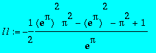 I1 := -1/2*(exp(Pi)^2*Pi^2-exp(Pi)^2-Pi^2+1)/exp(Pi)